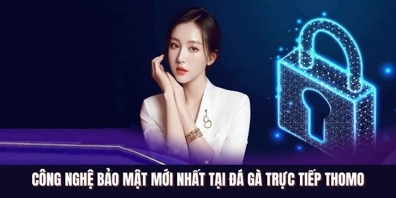 Công nghệ bảo mật mới nhất tại đá gà trực tiếp Thomo